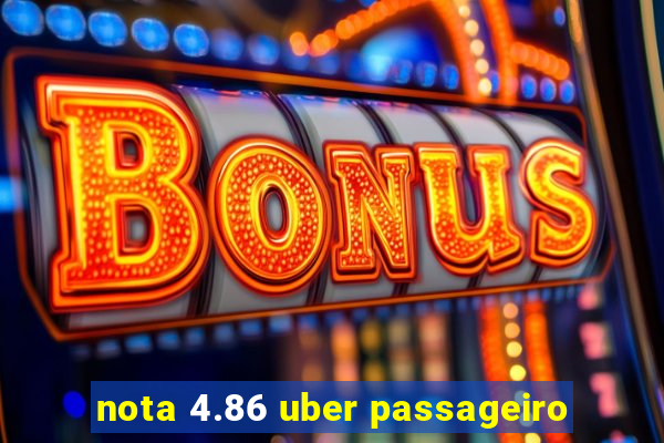 nota 4.86 uber passageiro